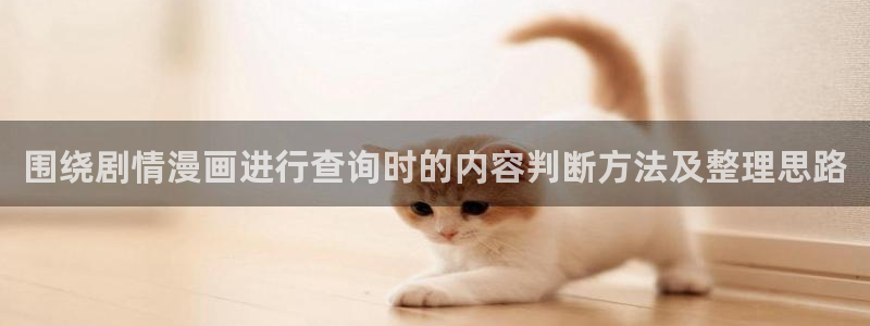 漫画免费看漫画搜索:围绕剧情漫画进行查询时的内容判断方法及整理思路