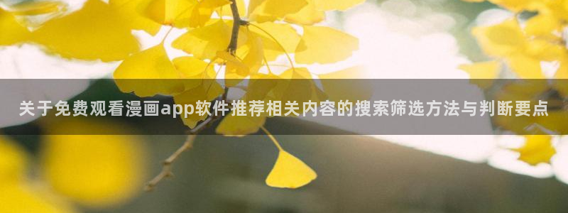 漫画免费看人气作品推荐：关于免费观看漫画app软件推荐相关内容的搜索筛选方法与判断要点