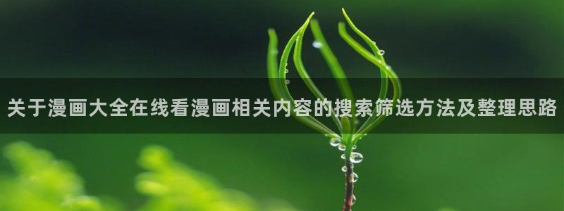 漫画免费看更新大全：关于漫画大全在线看漫画相关内容的搜索筛选方法及整理思路